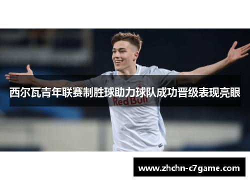 西尔瓦青年联赛制胜球助力球队成功晋级表现亮眼