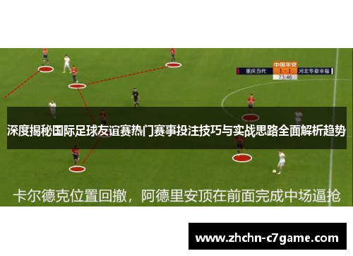 深度揭秘国际足球友谊赛热门赛事投注技巧与实战思路全面解析趋势