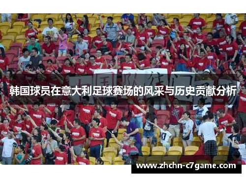 韩国球员在意大利足球赛场的风采与历史贡献分析