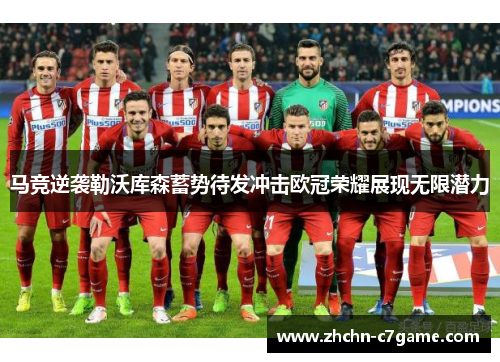 马竞逆袭勒沃库森蓄势待发冲击欧冠荣耀展现无限潜力 马竞逆袭勒沃库森蓄势待发冲击欧冠荣耀展现无限潜力