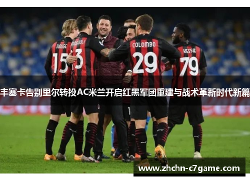 丰塞卡告别里尔转投AC米兰开启红黑军团重建与战术革新时代新篇